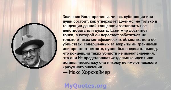 Значение Бога, причины, числа, субстанции или души состоит, как утверждает Джеймс, не только в тенденции данной концепции заставлять нас действовать или думать. Если мир достигнет точки, в которой он перестает