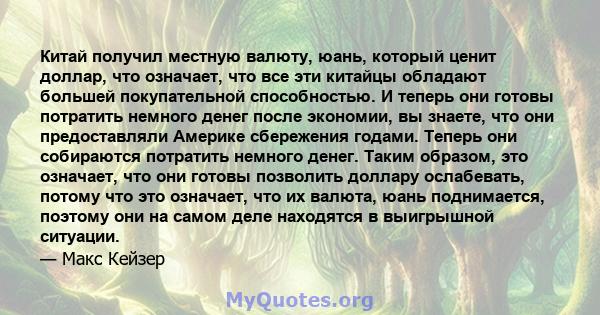 Китай получил местную валюту, юань, который ценит доллар, что означает, что все эти китайцы обладают большей покупательной способностью. И теперь они готовы потратить немного денег после экономии, вы знаете, что они