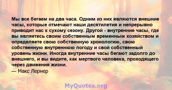 Мы все бегаем на два часа. Одним из них являются внешние часы, которые отмечают наши десятилетия и непрерывно приводит нас к сухому сезону. Другой - внутренние часы, где вы являетесь своим собственным временным