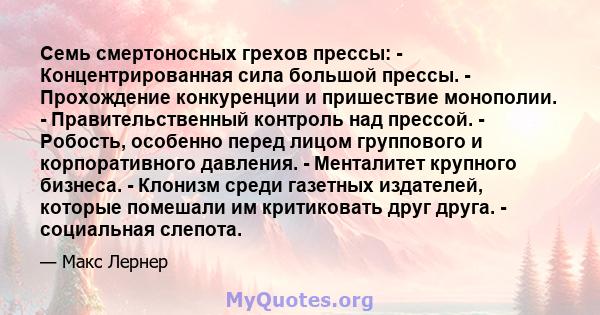 Семь смертоносных грехов прессы: - Концентрированная сила большой прессы. - Прохождение конкуренции и пришествие монополии. - Правительственный контроль над прессой. - Робость, особенно перед лицом группового и