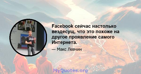 Facebook сейчас настолько вездесущ, что это похоже на другое проявление самого Интернета.