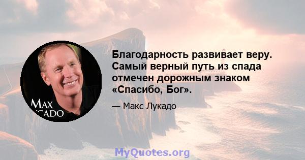 Благодарность развивает веру. Самый верный путь из спада отмечен дорожным знаком «Спасибо, Бог».