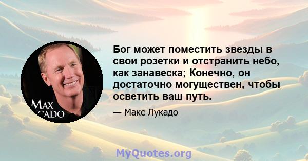 Бог может поместить звезды в свои розетки и отстранить небо, как занавеска; Конечно, он достаточно могуществен, чтобы осветить ваш путь.