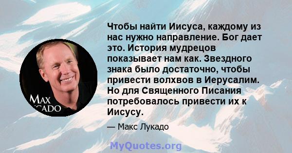 Чтобы найти Иисуса, каждому из нас нужно направление. Бог дает это. История мудрецов показывает нам как. Звездного знака было достаточно, чтобы привести волхвов в Иерусалим. Но для Священного Писания потребовалось