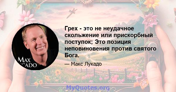 Грех - это не неудачное скольжение или прискорбный поступок; Это позиция неповиновения против святого Бога.