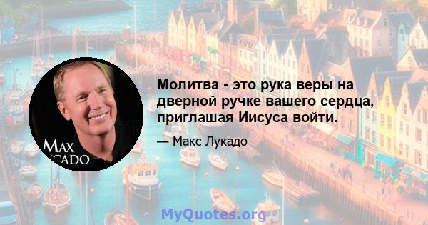 Молитва - это рука веры на дверной ручке вашего сердца, приглашая Иисуса войти.