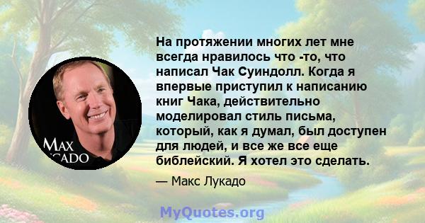 На протяжении многих лет мне всегда нравилось что -то, что написал Чак Суиндолл. Когда я впервые приступил к написанию книг Чака, действительно моделировал стиль письма, который, как я думал, был доступен для людей, и