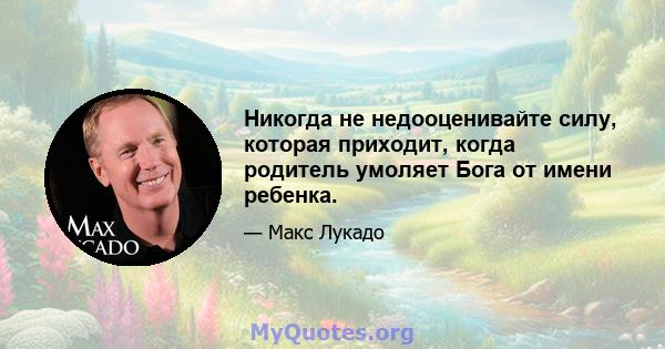 Никогда не недооценивайте силу, которая приходит, когда родитель умоляет Бога от имени ребенка.