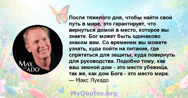 После тяжелого дня, чтобы найти свой путь в мире, это гарантирует, что вернуться домой в место, которое вы знаете. Бог может быть одинаково знаком вам. Со временем вы можете узнать, куда пойти на питание, где спрятаться 