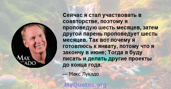 Сейчас я стал участвовать в соавторстве, поэтому я проповедую шесть месяцев, затем другой парень проповедует шесть месяцев. Так вот почему я готовлюсь к янвату, потому что я закончу в июне; Тогда я буду писать и делать