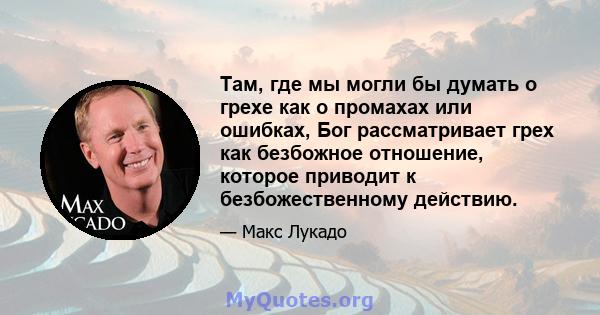 Там, где мы могли бы думать о грехе как о промахах или ошибках, Бог рассматривает грех как безбожное отношение, которое приводит к безбожественному действию.