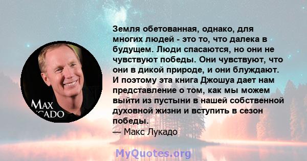 Земля обетованная, однако, для многих людей - это то, что далека в будущем. Люди спасаются, но они не чувствуют победы. Они чувствуют, что они в дикой природе, и они блуждают. И поэтому эта книга Джошуа дает нам