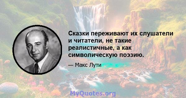 Сказки переживают их слушатели и читатели, не такие реалистичные, а как символическую поэзию.