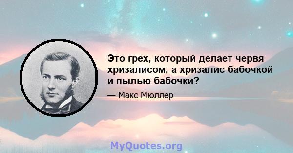 Это грех, который делает червя хризалисом, а хризалис бабочкой и пылью бабочки?