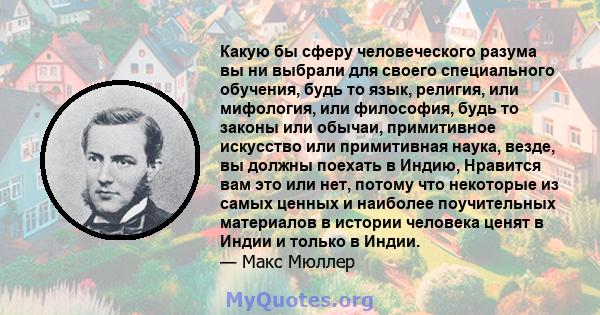 Какую бы сферу человеческого разума вы ни выбрали для своего специального обучения, будь то язык, религия, или мифология, или философия, будь то законы или обычаи, примитивное искусство или примитивная наука, везде, вы