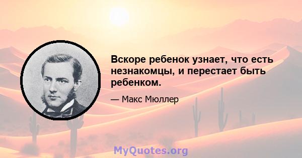 Вскоре ребенок узнает, что есть незнакомцы, и перестает быть ребенком.