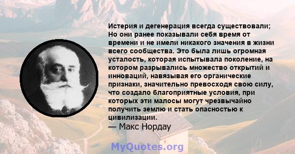 Истерия и дегенерация всегда существовали; Но они ранее показывали себя время от времени и не имели никакого значения в жизни всего сообщества. Это была лишь огромная усталость, которая испытывала поколение, на котором