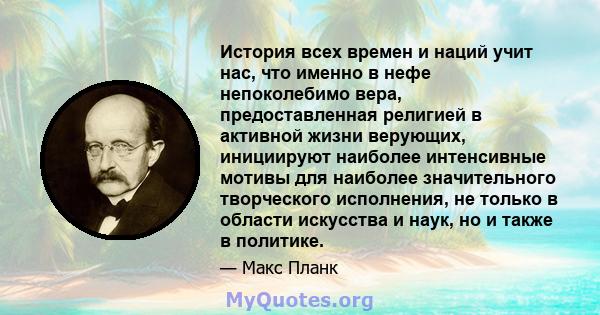 История всех времен и наций учит нас, что именно в нефе непоколебимо вера, предоставленная религией в активной жизни верующих, инициируют наиболее интенсивные мотивы для наиболее значительного творческого исполнения, не 