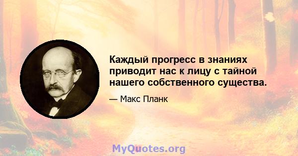 Каждый прогресс в знаниях приводит нас к лицу с тайной нашего собственного существа.