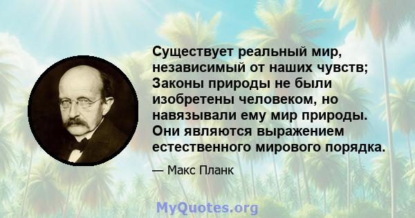 Существует реальный мир, независимый от наших чувств; Законы природы не были изобретены человеком, но навязывали ему мир природы. Они являются выражением естественного мирового порядка.