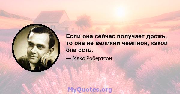 Если она сейчас получает дрожь, то она не великий чемпион, какой она есть.