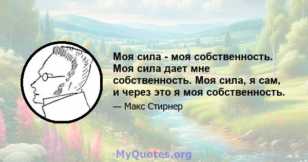 Моя сила - моя собственность. Моя сила дает мне собственность. Моя сила, я сам, и через это я моя собственность.