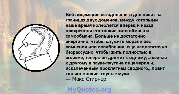 Веб лицемерия сегодняшнего дня висит на границах двух доменов, между которыми наше время колеблется вперед и назад, прикрепляя его тонкие нити обмана и самообмана. Больше не достаточно энергично, чтобы служить морали