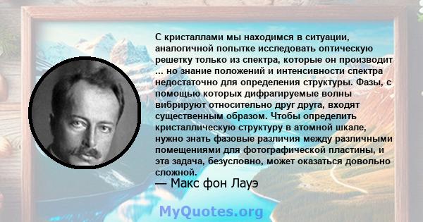 С кристаллами мы находимся в ситуации, аналогичной попытке исследовать оптическую решетку только из спектра, которые он производит ... но знание положений и интенсивности спектра недостаточно для определения структуры.