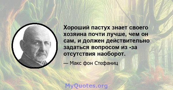 Хороший пастух знает своего хозяина почти лучше, чем он сам, и должен действительно задаться вопросом из -за отсутствия наоборот.