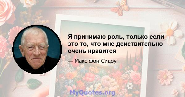 Я принимаю роль, только если это то, что мне действительно очень нравится