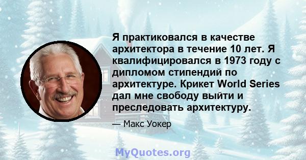 Я практиковался в качестве архитектора в течение 10 лет. Я квалифицировался в 1973 году с дипломом стипендий по архитектуре. Крикет World Series дал мне свободу выйти и преследовать архитектуру.