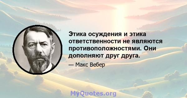 Этика осуждения и этика ответственности не являются противоположностями. Они дополняют друг друга.