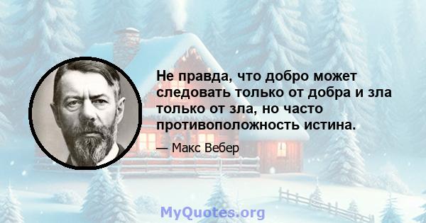 Не правда, что добро может следовать только от добра и зла только от зла, но часто противоположность истина.