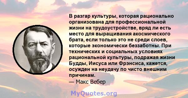 В разгар культуры, которая рационально организована для профессиональной жизни на трудоустройстве, вряд ли есть место для выращивания акосмического брата, если только это не среди слоев, которые экономически беззаботны. 