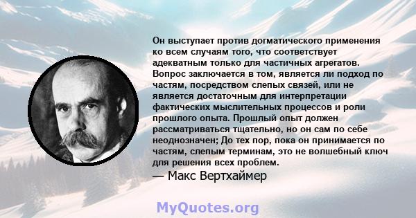 Он выступает против догматического применения ко всем случаям того, что соответствует адекватным только для частичных агрегатов. Вопрос заключается в том, является ли подход по частям, посредством слепых связей, или не