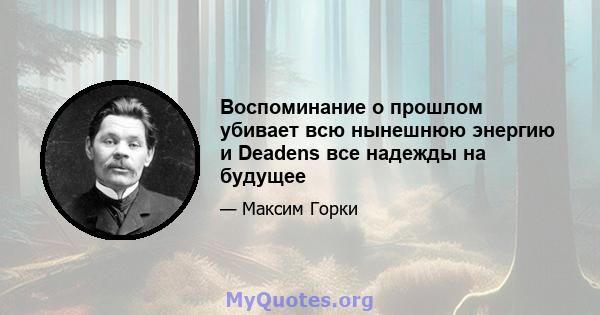 Воспоминание о прошлом убивает всю нынешнюю энергию и Deadens все надежды на будущее