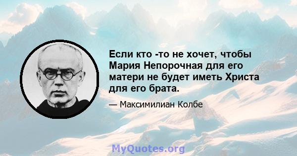 Если кто -то не хочет, чтобы Мария Непорочная для его матери не будет иметь Христа для его брата.