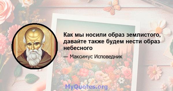 Как мы носили образ землистого, давайте также будем нести образ небесного