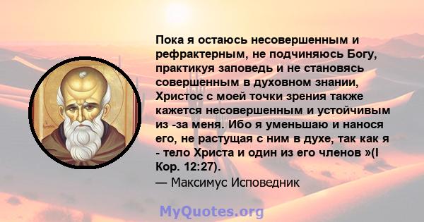 Пока я остаюсь несовершенным и рефрактерным, не подчиняюсь Богу, практикуя заповедь и не становясь совершенным в духовном знании, Христос с моей точки зрения также кажется несовершенным и устойчивым из -за меня. Ибо я