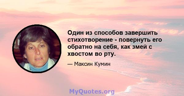 Один из способов завершить стихотворение - повернуть его обратно на себя, как змей с хвостом во рту.