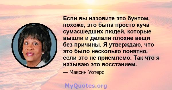 Если вы назовите это бунтом, похоже, это была просто куча сумасшедших людей, которые вышли и делали плохие вещи без причины. Я утверждаю, что это было несколько понятно, если это не приемлемо. Так что я называю это