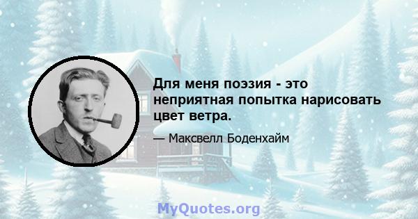 Для меня поэзия - это неприятная попытка нарисовать цвет ветра.