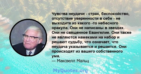 Чувства неудачи - страх, беспокойство, отсутствие уверенности в себе - не выходите из какого -то небесного оракула. Они не написаны в звездах. Они не священное Евангелие. Они также не являются намеками на набор и решают 