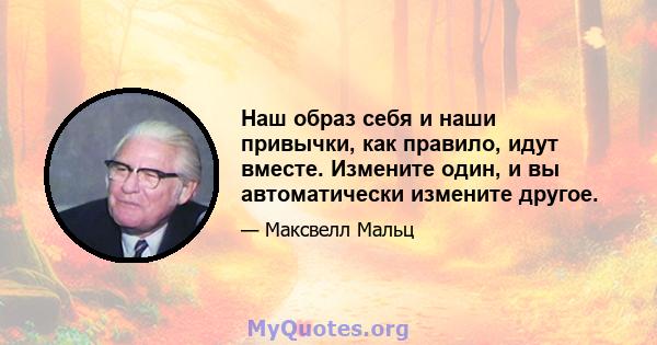 Наш образ себя и наши привычки, как правило, идут вместе. Измените один, и вы автоматически измените другое.