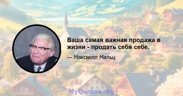 Ваша самая важная продажа в жизни - продать себя себе.