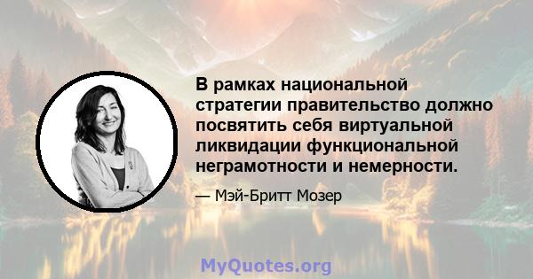 В рамках национальной стратегии правительство должно посвятить себя виртуальной ликвидации функциональной неграмотности и немерности.