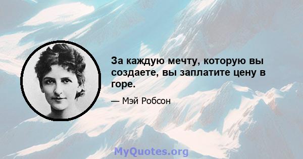 За каждую мечту, которую вы создаете, вы заплатите цену в горе.