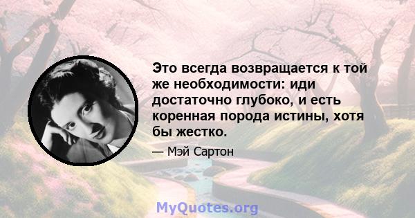 Это всегда возвращается к той же необходимости: иди достаточно глубоко, и есть коренная порода истины, хотя бы жестко.