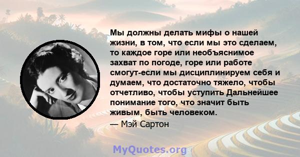 Мы должны делать мифы о нашей жизни, в том, что если мы это сделаем, то каждое горе или необъяснимое захват по погоде, горе или работе смогут-если мы дисциплинируем себя и думаем, что достаточно тяжело, чтобы отчетливо, 