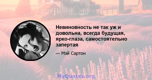 Невиновность не так уж и довольна, всегда будущая, ярко-глаза, самостоятельно запертая